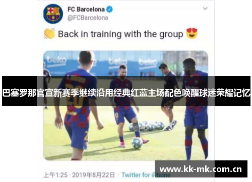 巴塞罗那官宣新赛季继续沿用经典红蓝主场配色唤醒球迷荣耀记忆 巴塞罗那官宣新赛季继续沿用经典红蓝主场配色唤醒球迷荣耀记忆